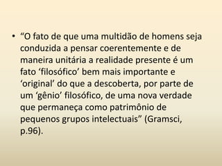 Hegemonia e subalternidadeAs classes subalternas e a concepção dominante.O pensamento de Gramsci ocupa um ponto central nos subaltern studies, trabalho levado a cabo pelo historiador Ranajit Guha, na Índia a partir de 1982.Guha define os estudos subalternos como "escuta da voz pequena da história".