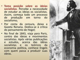 Outros fatores da época que o influenciou foram as disputas das grandes potências europeias por territórios, matérias-primas e mercados consumidores. A percepção e crítica desses fatos foram fundamentais para o desenvolvimento de alguns conceitos como: propriedade privada, classes sociais, luta de classes, divisão social do trabalho, dentre outros.Trajetória de um Pensador: percursos, percalços e construções
