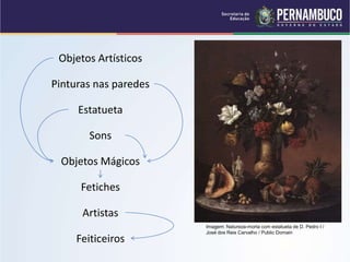 Artistas
Objetos Mágicos
Fetiches
Pinturas nas paredes
Sons
Estatueta
Feiticeiros
Objetos Artísticos
Imagem: Natureza-morta com estatueta de D. Pedro I /
José dos Reis Carvalho / Public Domain
 