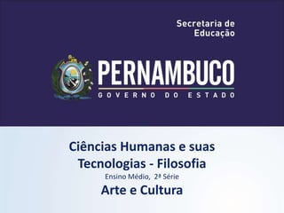 Ciências Humanas e suas
Tecnologias - Filosofia
Ensino Médio, 2ª Série
Arte e Cultura
 