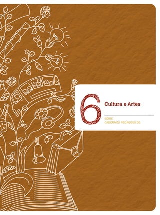 6

Cultura e Artes
▪▪▪▪▪▪▪▪▪▪▪▪▪▪▪▪▪▪▪▪▪▪▪▪▪▪▪▪▪▪▪▪▪▪▪▪▪▪▪▪▪▪▪▪▪▪▪▪▪▪

SÉRIE
CADERNOS PEDAGÓGICOS

 