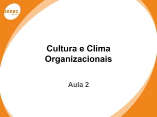 Cultura e Clima
Organizacionais

     Aula 2
 
