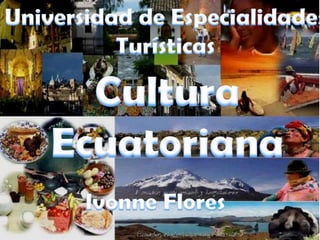 Universidad de Especialidades  Turísticas  Cultura  Ecuatoriana  Ivonne Flores  