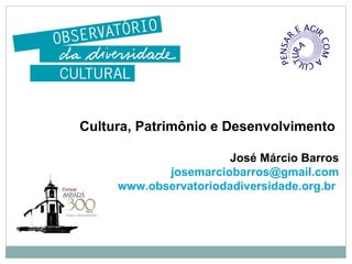 Cultura, Patrimônio e Desenvolvimento  José Márcio Barros [email_address] www.observatoriodadiversidade.org.br   