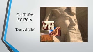 CULTURA
EGIPCIA
“Don del Nilo”
 