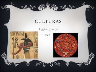 CULTURAS
Egipcia y maya
 