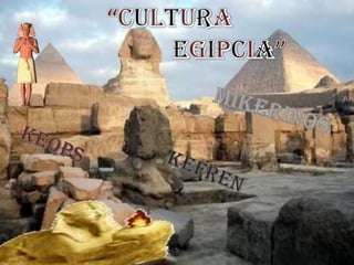 “CULTURA EGIPCIA” MIKERINOS KEOPS KEFREN 