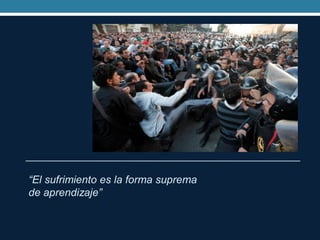 “El sufrimiento es la forma suprema de aprendizaje”  