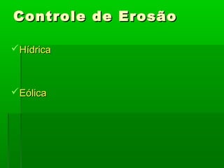 Controle de ErosãoControle de Erosão
HídricaHídrica
EólicaEólica
 