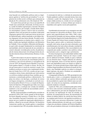 SÃO PAULO EM PERSPECTIVA, 15(2) 2001

A construção de rodovias e a abolição da autonomia dos
Estados ajudaram a unificar o mercado interno, bem como
a diminuir o poder das oligarquias locais. A migração
campo-cidade acentuou-se, criando um novo protagonista no cenário político: as massas urbanas que seriam interpeladas como agentes sociais pelo populismo.

tema baseado em combinações políticas entre as oligárquicas agrárias (a “política dos governadores”) e ao surgimento de revoltas sociais e militares que começaram na
década de 20 e culminaram com a Revolução de 1930.
Foi a partir desse período que criou-se um aparelho de
Estado mais centralizado, deslocando, de forma crescente, o poder do âmbito regional para o nacional. Do ponto
de vista econômico, por exemplo, o Estado aboliu impostos interestaduais e passou a intervir mais na economia,
ajudando a fazer com que parte do excedente criado pelas
oligarquias agrárias fosse usado para iniciar um processo
de industrialização, embora mantendo os privilégios dessas oligarquias sob uma forma alterada. No plano social,
o Estado regulamentou as relações entre o capital e o trabalho, criando uma legislação trabalhista e um Ministério
do Trabalho. Criou-se também o Ministério da Educação,
ao qual coube um papel fundamental na constituição da
nacionalidade, através da impressão de um conteúdo nacional à educação veiculada pelas escolas, da padronização do sistema educacional e do enfraquecimento da cultura das minorias étnicas (Schwartzman; Bomeny e Costa,
1984).
A partir dessa época era preciso repensar o país, que
experimentou a um processo de consolidação política e
econômica e que teria de enfrentar as conseqüências da
crise de 1929 e da Segunda Guerra Mundial. O nacionalismo ganhou ímpeto e o Estado se firmou. De fato, foi
ele que tomou para si a tarefa de constituir a nação. Essa
tendência acentuou-se muito com a implantação da ditadura do Estado Novo (1937-45), ocasião em que os governadores eleitos foram substituídos por interventores
e as milícias estaduais perderam força, medidas que aumentaram a centralização política e administrativa. No
plano da cultura e da ideologia, a proibição do ensino
em línguas estrangeiras, a introdução no currículo escolar da disciplina Moral e Cívica e a criação do Departamento de Imprensa e Propaganda (que tinha a seu cargo,
além da censura, a exaltação das virtudes do trabalho)
ajudaram a criar um modelo de nacionalidade centralizado a partir do Estado.
De fato, foram profundas as modificações ocorridas no
período de 1930 a 1945. Assim, quando no fim da Segunda Guerra Mundial terminou o Estado Novo e foi eleita
uma Assembléia Nacional Constituinte com a tarefa de
pensar um novo modelo de organização administrativa e
política, o Brasil já era um país diferente. Os brasileiros
começavam a perder sua vocação agrária e a manufatura
já era responsável por 20% do produto doméstico bruto.

A problemática do nacional versus estrangeiro tem sido
uma constante na vida política do Brasil. Assim, no pósguerra, mais especificamente entre 1946 e 1964, a questão nacional foi retomada com intensos debates, dos quais
o Iseb (Instituto Superior de Estudos Brasileiros) e o CPC
(Centro Popular de Cultura) foram exemplos eloqüentes.
Nessa época, pairava sobre os intelectuais brasileiros a
acusação, entre outras, de que eles eram colonizados e que
contribuíam para criar uma cultura alienada, resultado de
nossa situação de dependência. Daí a necessidade de uma
vanguarda para ajudar a produzir uma autêntica cultura
nacional para o povo, categoria vaga e policlassista.
Os temas do progresso e da modernidade também eram
candentes nesse período. Tratava-se de vencer a condição de subdesenvolvimento, batalha na qual a indústria
era um elemento-chave. Surgem indústrias de substituição de importação, dessa vez de bens duráveis, gerando
assim uma dependência maior em relação ao capital estrangeiro. No mesmo período foram criados órgãos como
a Sudene (Superintendência do Desenvolvimento do Nordeste), cuja finalidade explícita era reduzir as desigualdades regionais, das quais o Nordeste era considerado o
exemplo mais significativo.
A inauguração de Brasília, em 1960, que propiciou uma
marcha para o oeste e a conseqüente integração territorial, suscitou debates acalorados que giravam em torno
da necessidade de se gastar tanto dinheiro para sua realização e do arrojo de sua arquitetura, considerada extremamente moderna e avançada.
A partir de 1964, com a tomada do poder pelos militares, houve uma crescente centralização política, econômica e administrativa, por meio da integração do mercado nacional, da implantação de redes de estradas, de
telefonia, de comunicação de massa, da concentração de
tributos no âmbito federal, do controle das forças militares estaduais pelo Exército e da ingerência na política estadual. Todos esses processos diminuíram o poder dos
Estados substancialmente, de modo que, ao se comparar
a figura dos presidentes estaduais da Primeira República
com a dos governadores eleitos por via indireta depois de

8

 