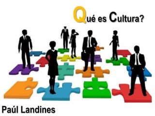 Qué es Cultura?
Paúl Landines
 