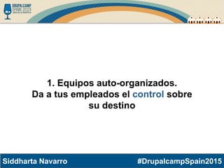 #DrupalcampSpain2015Siddharta Navarro
1. Equipos auto-organizados.
Da a tus empleados el control sobre
su destino
 