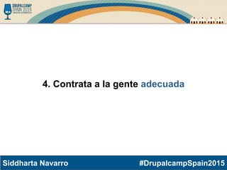 #DrupalcampSpain2015Siddharta Navarro
4. Contrata a la gente adecuada
 