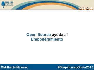 #DrupalcampSpain2015Siddharta Navarro
Open Source ayuda al
Empoderamiento
 