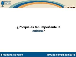 #DrupalcampSpain2015Siddharta Navarro
¿Porqué es tan importante la
cultura?
 