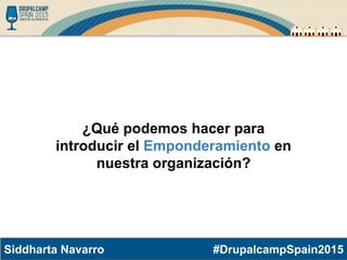 #DrupalcampSpain2015Siddharta Navarro
¿Qué podemos hacer para
introducir el Emponderamiento en
nuestra organización?
 