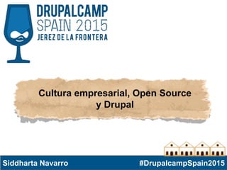 Cultura empresarial, Open Source
y Drupal
Siddharta Navarro #DrupalcampSpain2015
 