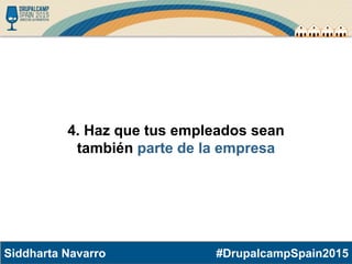 #DrupalcampSpain2015Siddharta Navarro
4. Haz que tus empleados sean
también parte de la empresa
 