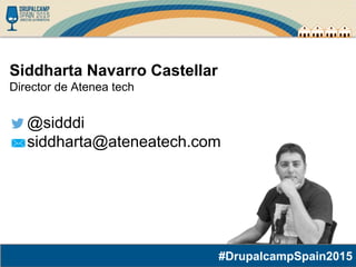 #DrupalcampSpain2015
Siddharta Navarro Castellar
Director de Atenea tech
@sidddi
siddharta@ateneatech.com
 