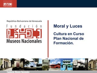 Moral y Luces Cultura en Curso   Plan Nacional de  Formación.  
