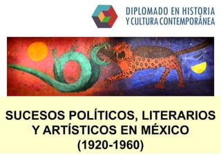 SUCESOS POLÍTICOS, LITERARIOS
Y ARTÍSTICOS EN MÉXICO
(1920-1960)
 