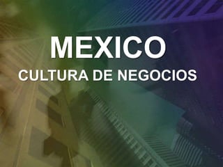 MEXICO CULTURA DE NEGOCIOS 