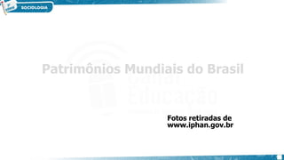 10
Patrimônios Mundiais do Brasil
Fotos retiradas de
www.iphan.gov.br
 