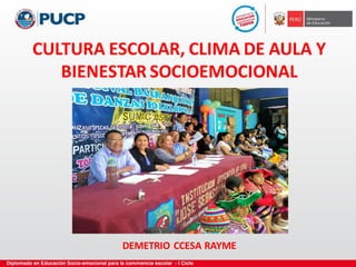 CULTURA ESCOLAR, CLIMA DE AULA Y
BIENESTAR SOCIOEMOCIONAL
DEMETRIO CCESA RAYME
 