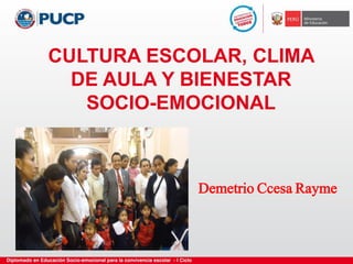 CULTURA ESCOLAR, CLIMA
DE AULA Y BIENESTAR
SOCIO-EMOCIONAL
Demetrio Ccesa Rayme
 