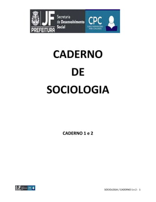 SOCIOLOGIA / CADERNO 1 e 2 - 1
CADERNO
DE
SOCIOLOGIA
CADERNO 1 e 2
 