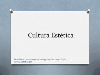 Cultura Estética

Extraído de: http://www.editorafyp.com/descargas/efpcultura-estetica.pdf

1

 