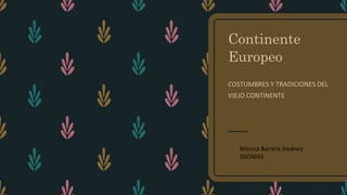 Continente
Europeo
COSTUMBRES Y TRADICIONES DEL
VIEJO CONTINENTE
Mónica Barrera Jiménez
IDIOMAS
 