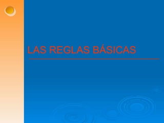 LAS REGLAS BÁSICAS
 