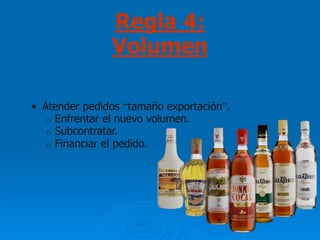 Regla 4:
               Volumen

• Atender pedidos “tamaño exportación”.
   o Enfrentar el nuevo volumen.
   o Subcontratar.
   o Financiar el pedido.
 
