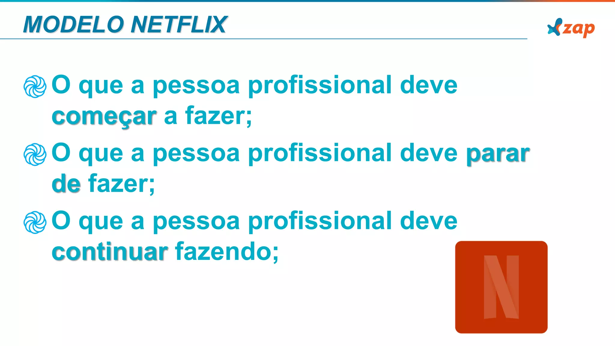 MODELO NETFLIX
֎O que a pessoa profissional deve
começar a fazer;
֎O que a pessoa profissional deve parar
de fazer;
֎O que a pessoa profissional deve
continuar fazendo;
 