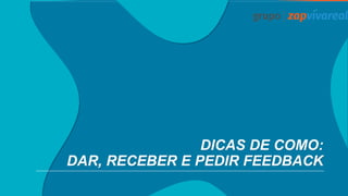 DICAS DE COMO:
DAR, RECEBER E PEDIR FEEDBACK
 