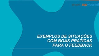 EXEMPLOS DE SITUAÇÕES
COM BOAS PRÁTICAS
PARA O FEEDBACK
 