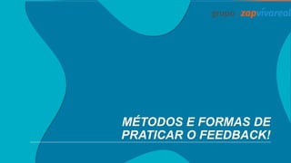 MÉTODOS E FORMAS DE
PRATICAR O FEEDBACK!
 