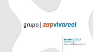 MAYRA SOUZA
AGILE COACH
Mayra.souza@zapcorp.com.br
 