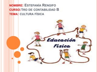 NOMBRE: ESTEFANÍA RENGIFO
CURSO:1RO DE CONTABILIDAD B
TEMA: CULTURA FÍSICA
 