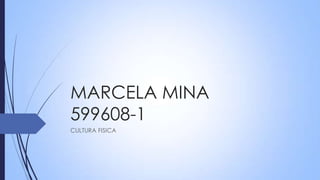MARCELA MINA
599608-1
CULTURA FISICA
 