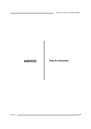 MANUAL PARA EL ENTRENADOR
Fútbol 3 257
ANEXOS Hoja de respuestas
 