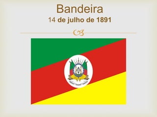 Bandeira 
14 de julho de 1891 
 
 