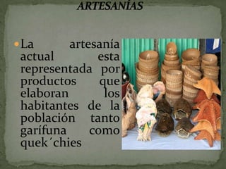 ARTESANÍASLa artesanía actual esta representada por productos que elaboran los habitantes de la población tanto garífuna como quek´chies