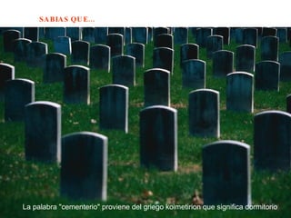 La palabra "cementerio" proviene del griego koimetirion que significa dormitorio  
