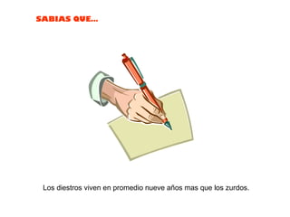 Los diestros viven en promedio nueve años mas que los zurdos.  