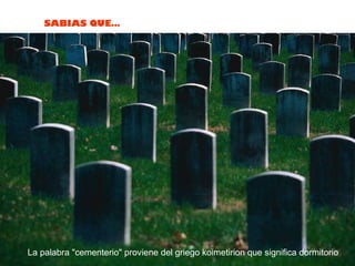 La palabra "cementerio" proviene del griego koimetirion que significa dormitorio  