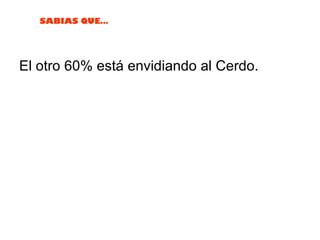 El otro 60% está envidiando al Cerdo. 