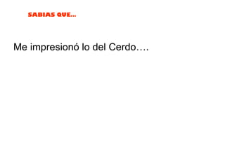 SABIAS QUE…




Me impresionó lo del Cerdo….
 