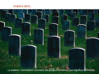 La palabra "cementerio" proviene del griego koimetirion que significa dormitorio  